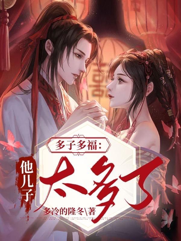 多子多福这个世界美女太多作者多冷的隆冬著 多子多福这个世界美女太多作者多冷的隆冬著