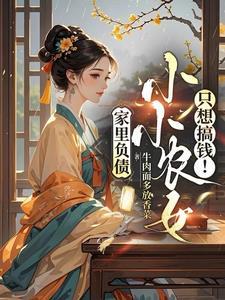 家里负债小小农女只想搞钱 家里负债小小农女只想搞钱