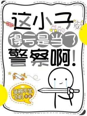 这小子得亏是当了警察啊TXT免费全本 这小子得亏是当了警察啊TXT免费全本