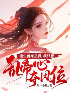 重生再嫁皇胄我只想乱帝心夺凤位结局 重生再嫁皇胄我只想乱帝心夺凤位结局