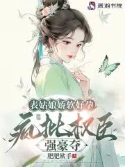表姑娘无重复章节全文阅读 表姑娘无重复章节全文阅读
