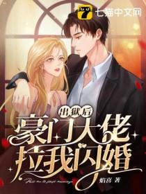 出狱后豪门大佬拉我闪婚后面 出狱后豪门大佬拉我闪婚后面