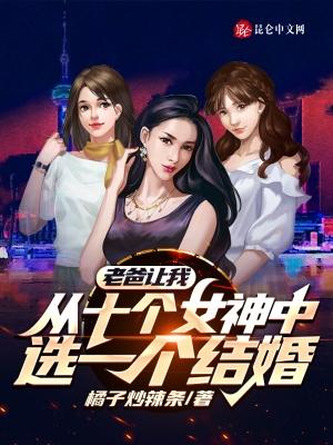 老爸让我从10个女神中选一个 老爸让我从10个女神中选一个