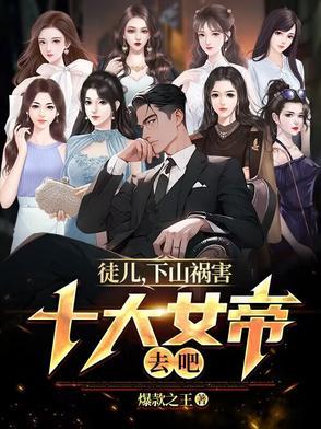 下山祸害十大女帝去吧 下山祸害十大女帝去吧