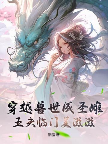 穿越兽世兽夫宠上天免费阅读 穿越兽世兽夫宠上天免费阅读