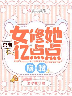 女修她只有亿点点底牌免费阅读 女修她只有亿点点底牌免费阅读