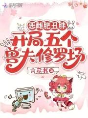 开局五个兽夫修罗场免费阅读 开局五个兽夫修罗场免费阅读
