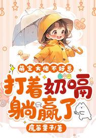 萌宝大佬不好惹打着奶嗝躺赢了 萌宝大佬不好惹打着奶嗝躺赢了