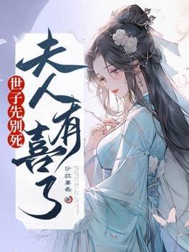世子先别死夫人有喜了笔趣阁 世子先别死夫人有喜了笔趣阁