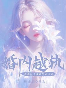 婚内越轨!我招惹了顶级军阀大佬免费 婚内越轨!我招惹了顶级军阀大佬免费
