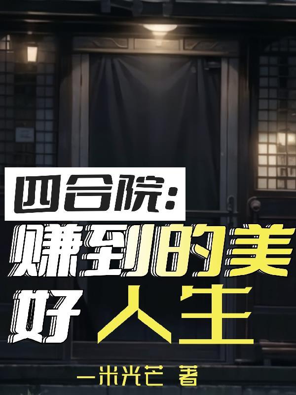 四合院赚到的美好人生 作者一米光芒 四合院赚到的美好人生 作者一米光芒