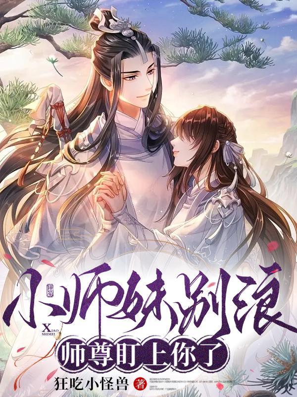 小师妹别浪师尊盯上你了 小师妹别浪师尊盯上你了