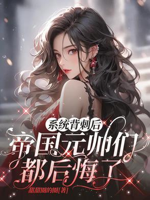 系统背刺后帝国元帅们都后悔了 系统背刺后帝国元帅们都后悔了
