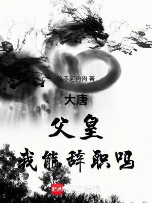 大唐父皇你退位吧最新章节 大唐父皇你退位吧最新章节