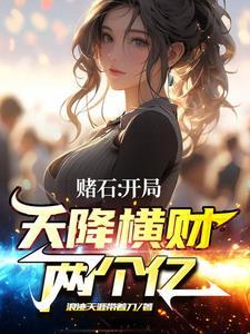 开局50块赌石捡漏的 开局50块赌石捡漏的