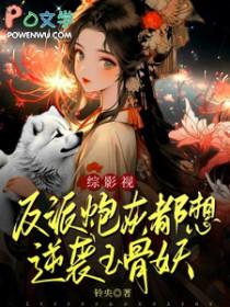 反派炮灰想咸鱼笔趣阁 反派炮灰想咸鱼笔趣阁