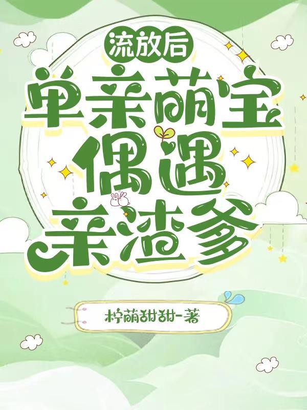 流放后单亲萌宝偶遇亲渣爹 柠萌甜甜 流放后单亲萌宝偶遇亲渣爹 柠萌甜甜