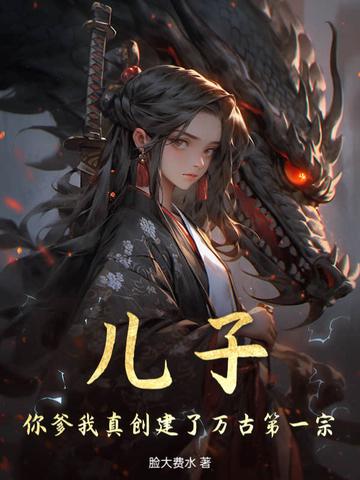 儿子你爹可能是大佬 儿子你爹可能是大佬